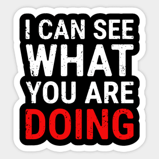 I Can See What You Are Doing 3 distressed Sticker